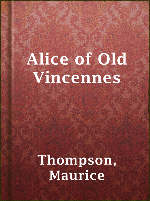 Title details for Alice of Old Vincennes by Maurice Thompson - Available
